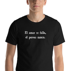 El Amor Te Falla, El Perreo Nunca. Unisex T-Shirt