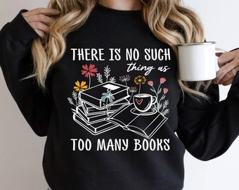 Book Sweatshirt, There Is No Such Thing As Too Many Books, Book Gift Shirt, Book Lover Gift Sweatshirt, Reading Lover, Booksellers Gift