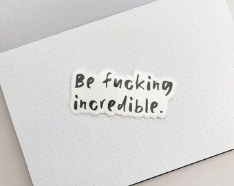 Be Fcking Incredible Sticker | Quote Sticker | Vibes Sticker | Mood Sticker