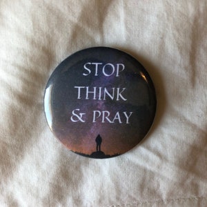 Stop Think and Pray | 1.5" Pin or Magnet