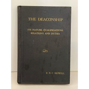 May include: A vintage book titled "THE DEACONSHIP" with gold lettering on a dark gray cover. The book's subtitle reads "ITS NATURE, QUALIFICATIONS, RELATIONS AND DUTIES." The author's name, R. B. C. Howell, is printed at the bottom.