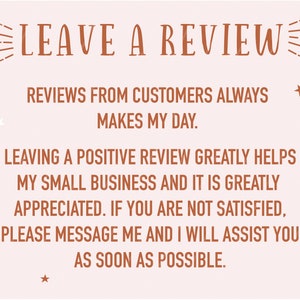 Puede incluir: Un fondo rosa claro con texto marr&oacute;n que dice "LEAVE A REVIEW" en una fuente decorativa. El texto contin&uacute;a con "REVIEWS FROM CUSTOMERS ALWAYS MAKES MY DAY. LEAVING A POSITIVE REVIEW GREATLY HELPS MY SMALL BUSINESS AND IT IS GREATLY APPRECIATED. IF YOU ARE NOT SATISFIED, PLEASE MESSAGE ME AND I WILL ASSIST YOU AS SOON AS POSSIBLE."
