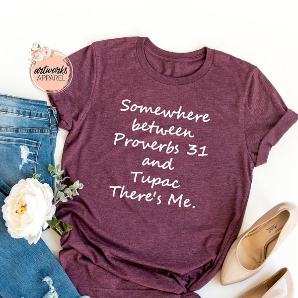 Somewhere Between Proverbs 31 and Tupac There's Me Shirt - Proverbs and Tupac Shirt - Cute Bella Canvas Tee