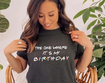 The One Where It's My Birthday Shirt, Birthday gift, Gift For Birthday, Friends Shirt, Friends Theme Shirt, Birthday Party Shirt