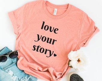 Book Lover Shirt - Women's Graphic Tee - Book Shirt- Quote Tshirt- Positive Sayings- Unisex Fit Shirt- Love Your Story- Fairytale-Disney Tee