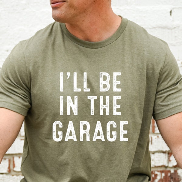 Funny Shirt Men ,I'll be In The Garage Shirt ,Fathers Day Gift,  Dad shirt,  Mechanic funny Tee,  Husband Gift, Garage TShirt,Mechanic dad