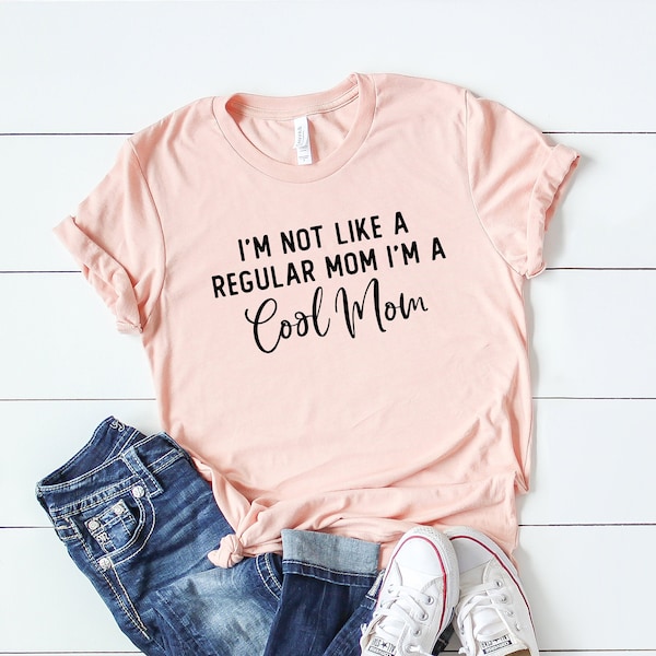 I’m Not Like a Regular Mom I’m a Cool Mom Shirt - Cool Mom Shirt - Mom Shirt - Gift for Mom Shirt - Mama Life Shirt - Mother's Day Shirt