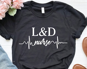 L&D Nurse Shirt -Nurse Shirt- Labor and Delivery Nurse- Gift for Nurse -Nursing Student- Future Nurse- ER Nurse- Labor Nurse- L and D Shirt