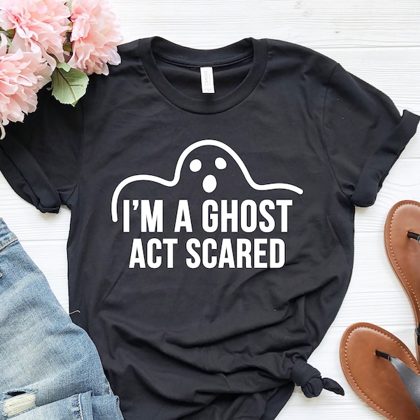 Funny Halloween Costumes - Halloween Shirt - Cheap Costume Ideas - I'm a Ghost Act Scared Tshirt  - Ghost Shirt - Halloween Gift -