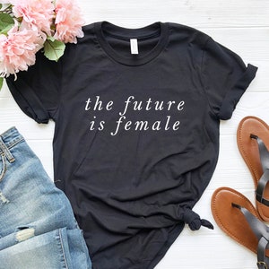 The Future Is Female Shirt - Women's Cute Graphic Tshirt - Novelty Shirt - Support Women Shirt - Feminist Tee - Feminism - Women's Power Tee