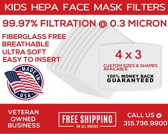 May include: White HEPA face mask filters for kids, 99.97% filtration at 0.3 micron.  Made in the USA, fiberglass free, breathable, ultra soft, easy to insert.  Custom sizes and shapes available. 100% money back guaranteed.  Free shipping on all orders.  Call 315.736.9900.