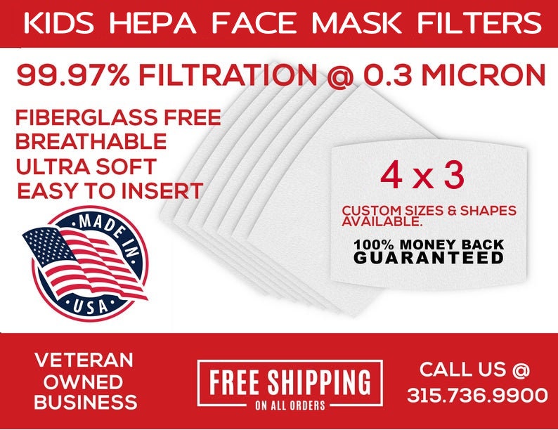 May include: White HEPA face mask filters for kids, 99.97% filtration at 0.3 micron.  Made in the USA, fiberglass free, breathable, ultra soft, easy to insert.  Custom sizes and shapes available. 100% money back guaranteed.  Free shipping on all orders.  Call 315.736.9900.