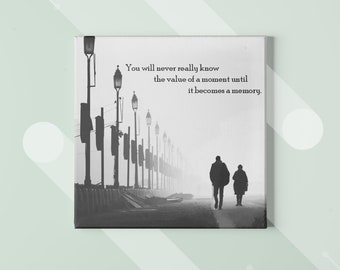 You will never really know the value of a moment until it becomes a memory | Inspirational Wall Art |Quote Wall Art  | Office Wall Art