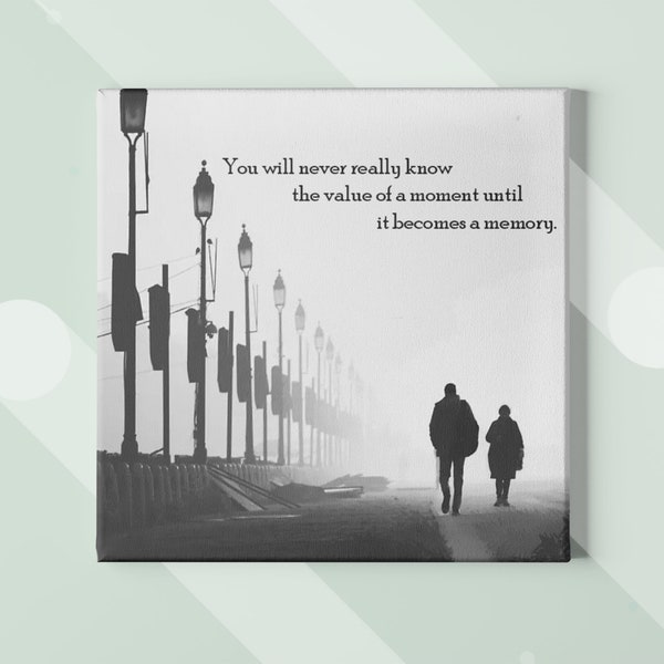 You will never really know the value of a moment until it becomes a memory | Inspirational Wall Art |Quote Wall Art  | Office Wall Art