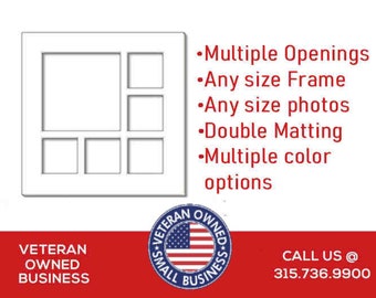 May include: A white multi-opening picture frame with six cutouts. Text reads: Multiple Openings, Any size Frame, Any size photos, Double Matting, Multiple color options. A circular Veteran Owned Small Business logo and phone number 315.736.9900.