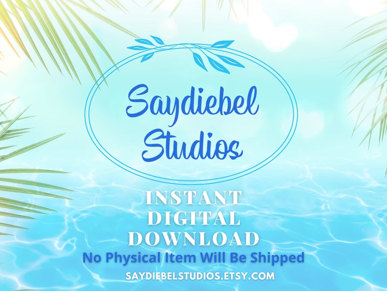May include: A blue oval with the text "Saydiebel Studios" in a white oval with a leafy design. The text "INSTANT DIGITAL DOWNLOAD" is below the oval. The text "No Physical Item Will Be Shipped" is below the text "INSTANT DIGITAL DOWNLOAD". The text "SAYDIEBELSTUDIOS.ETSY.COM" is below the text "No Physical Item Will Be Shipped". The background is a blue and white gradient with palm leaves.