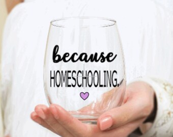 May include: A clear glass wine glass with the text "because homeschooling." in black lettering and a small pink heart.