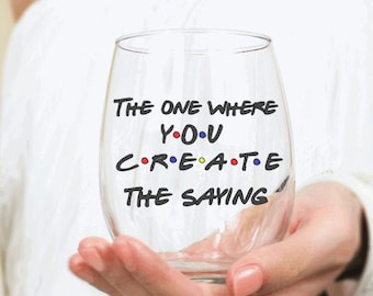 Wine Glass, The One Where You Create the Saying Friends Wine Glass, Friends, Friends Fan, Friends Theme, Personalized, Gift, The One Where,