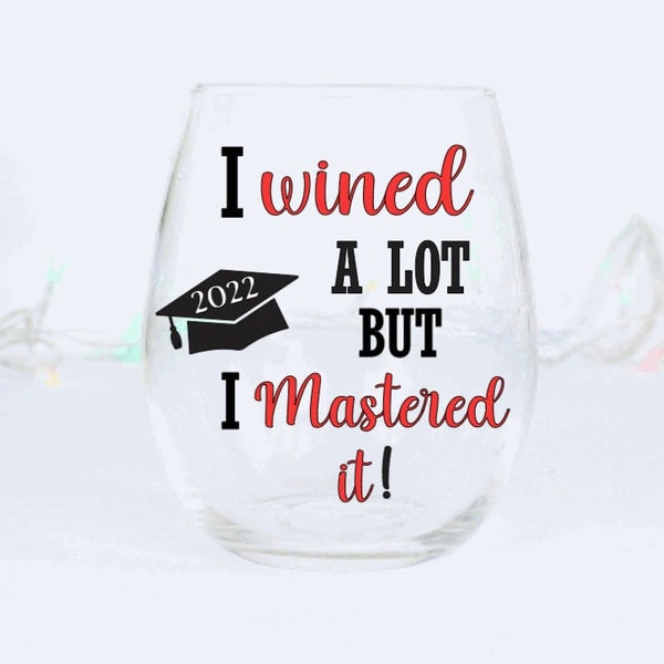 I Wined A Lot but I Mastered It,Masters Degree Gift,Graduation wine glass, Graduation Gift for Masters Degree, College Graduation gift