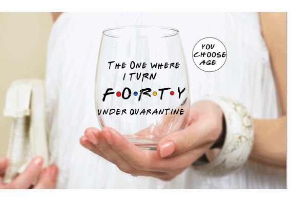 The One Where Turns 40 Under Quarantine Friends Birthday Wine Glass 40 Birthday Friends Fan Party Favors Friends Birthday Gifts