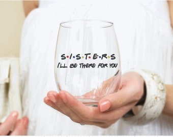 Wine Glass, Sisters Wine Glass, I'll Be There For You, Friends Fan, Friends Theme, Sister Birthday, Gift, Birthday Gift, Sister gift