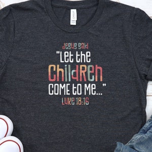 Jesus said, Let the Children Come to Me, Luke 18:16, Children&#39;s Ministry, Kids Ministry, Kids Min, Children&#39;s Pastor, Bible Verse Shirts