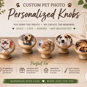 May include: Five round wooden cabinet knobs featuring custom pet photo prints on the front. The text reads: CUSTOM PET PHOTO Personalized Knobs, YOU SEND THE PHOTO, WE CREATE THE MEMORIES, DOGS, CATS, HORSES, ANY BELOVED PET, PERFECT FOR, PET MEMORIALS, THOUGHTFUL GIFTS, HOME DECOR, EASY TO INSTALL, HANDMADE WITH CARE, MADE JUST FOR YOU, MADE WITH LOVE.