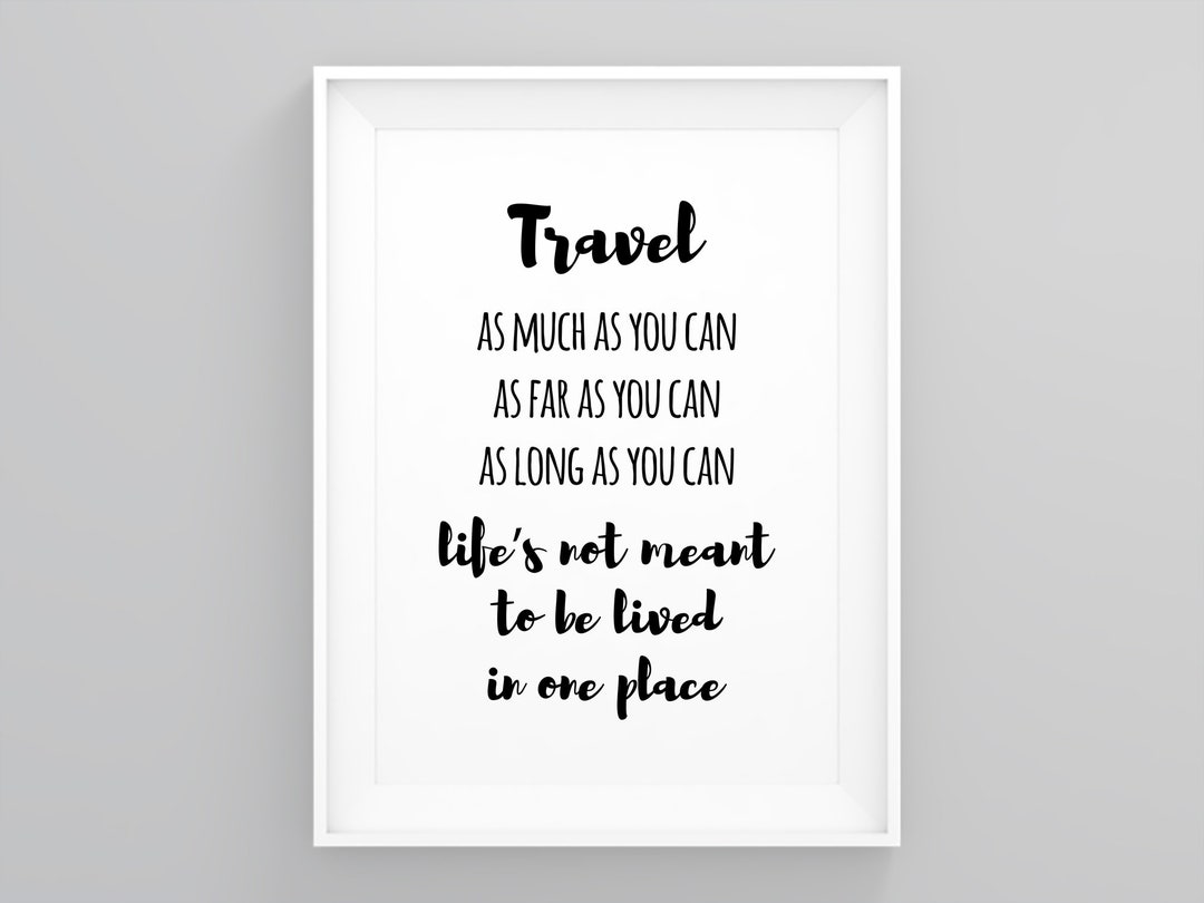 Travel as Much as You Can Life is Not Meant to Be Lived in One Place ...