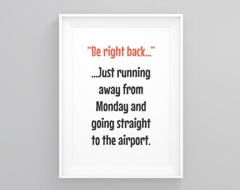 Be Right Back Just Running Away From Monday and Going Straight to the Airport, Journey Quote, Wall Art Decor, Modern Art, Gift Ideas, Poster