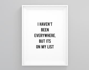 I Haven't Been Everywhere, but Its on My List, House Print, Home Wall Art, Modern Minimal, Home Decor, New Home Print, Travel Decor