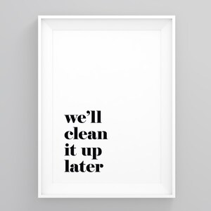 Well Clean It Up Later, Typography Poster, New Home Print, Prints Illustrations, Great Kitchen Prints, Food Wall Art, Cooking Decor