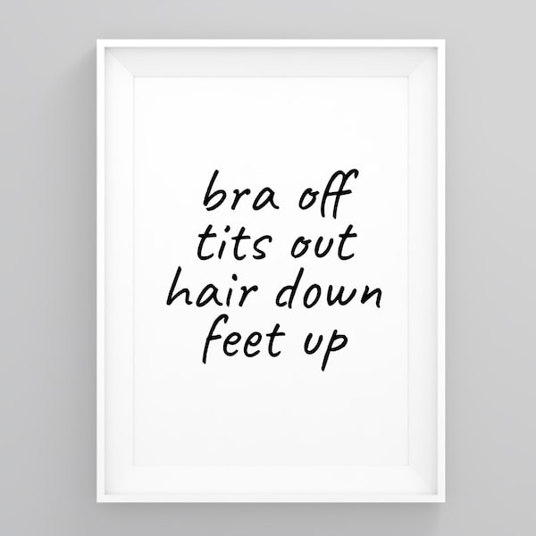 Bra Off- Tits Out- Hair Down- Feet Up, Bedroom Wall Prints, Girly Bedroom Prints, Home Artwork Prints, Modern Wall Art, Wall Art Print