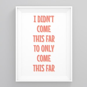 I Didn,t Come This Far to Only Come This Far,feminist Gift, Motivational Decor, Inspirational Print, Feminist Quote, Poster Print, Poster