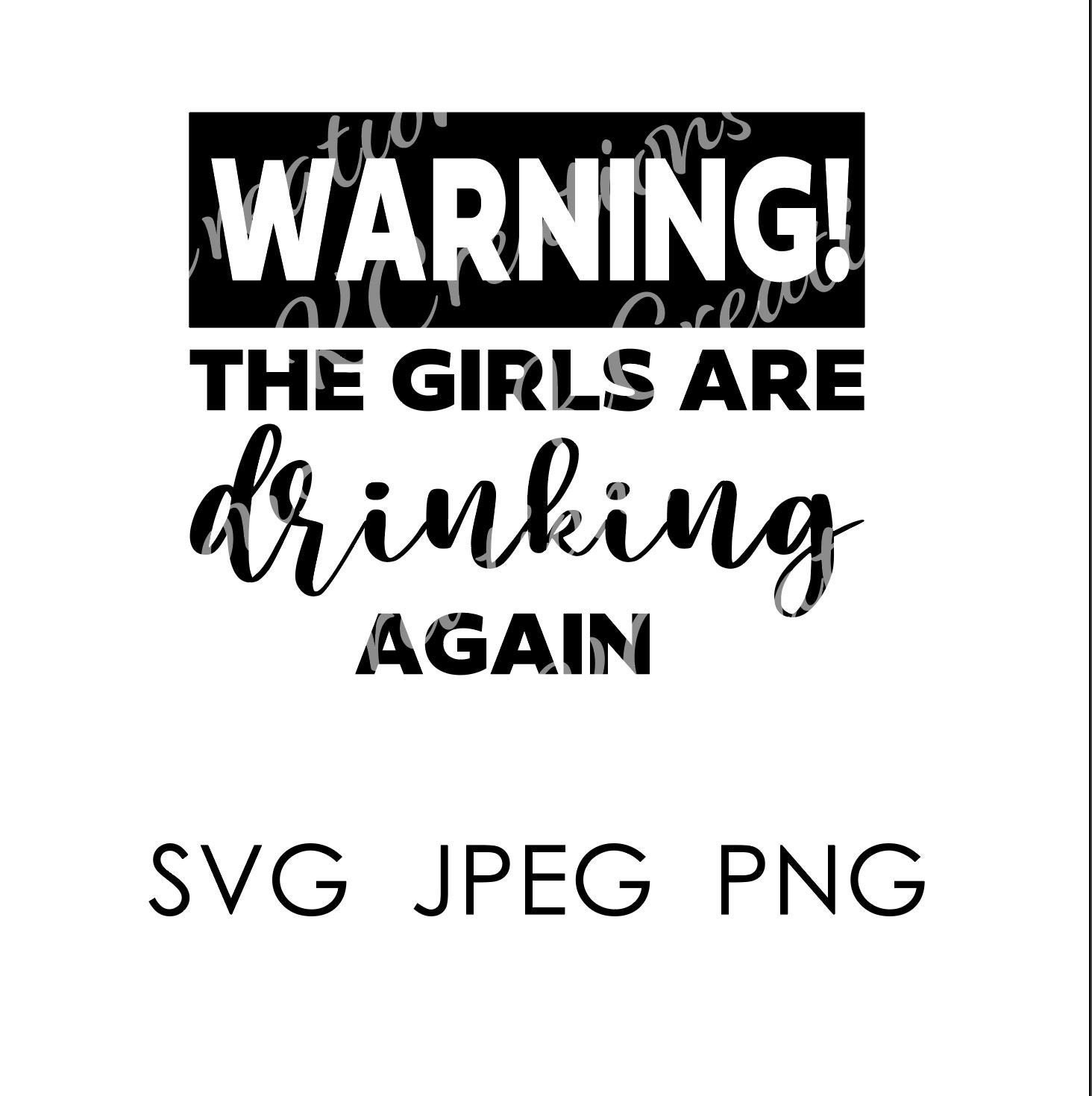 Download Warning! The Girls are Drinking Again SVG - JPG- PNG Cut ...