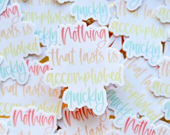 Nothing That Lasts in Accomplished Quickly | Vinyl Die Cut Sticker | Accessory | Decorate | Rainbow | Laptop Sticker | Water Bottle Sticker