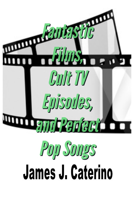 Fantastic Films, Cult TV Episodes, and Perfect Pop Songs: Reviews and Essays