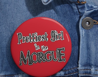 Prettiest Girl in the Morgue Custom Pin Button