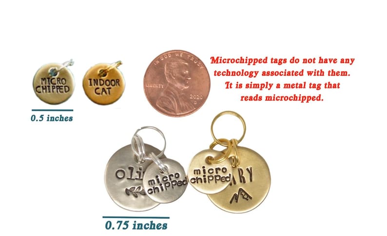 May include: Two gold-colored metal pet tags with the text "MICRO CHIPPED" and "INDOOR CAT" on them. The tags are 0.5 inches in diameter. Two silver-colored metal pet tags with the text "micro chipped" and "oli BY" on them. The tags are 0.75 inches in diameter.