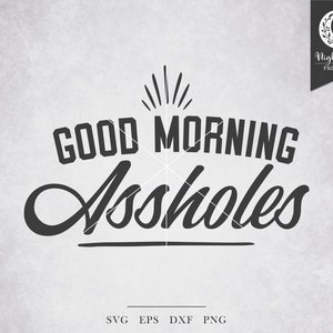 Good Morning Assholes SVG - dicho divertido, sarcástico y ofensivo, inapropiado y profano, humor adulto maduro ofensivo, archivo de corte descarado