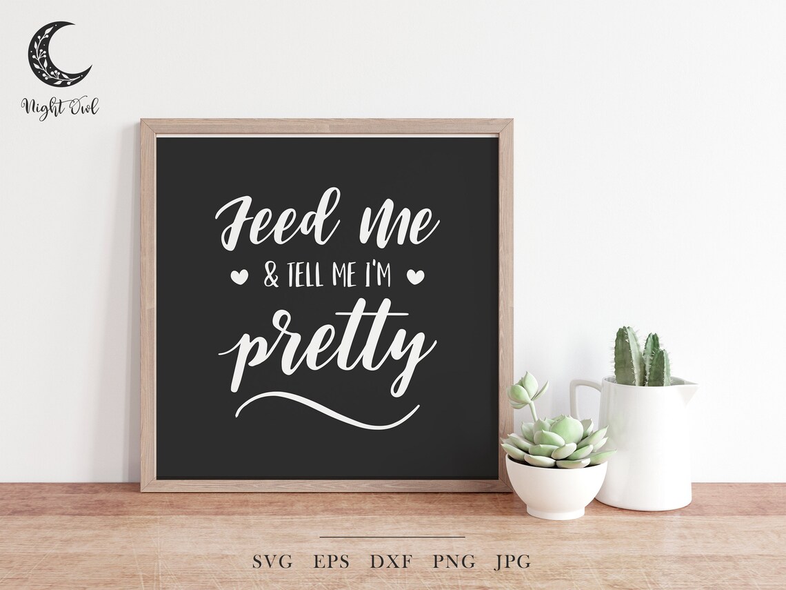 Feed Me & Tell Me I'm Pretty SVG Funny Sayings Svg - Etsy