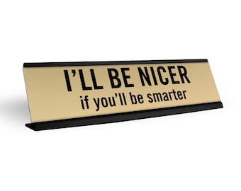 I'll Be Nicer If You'll Be Smarter Desk Name Plate