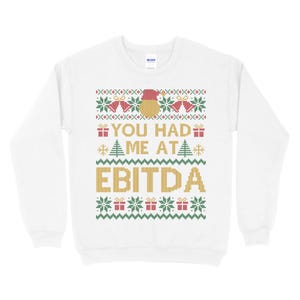 May include: White Christmas sweater with a green, red, and white pattern. The sweater has the text "You had me at EBITDA" in gold letters.