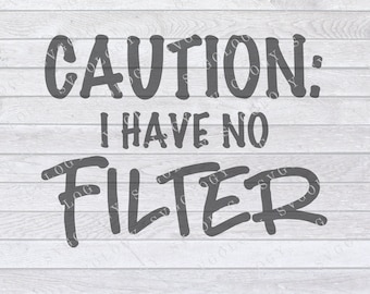 Caution I Have No Filter