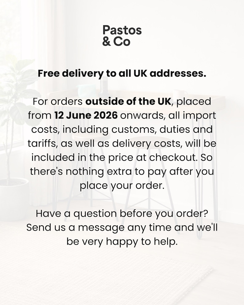 Free delivery to all UK addresses.

For orders outside of the UK, placed from 12 June 2026 onwards, all import costs, including customs, duties and tariffs, as well as delivery costs, will be included in the price at checkout. So there's nothing extra to pay after you place your order.

Have a question before you order? Send us a message any time and we'll be very happy to help.