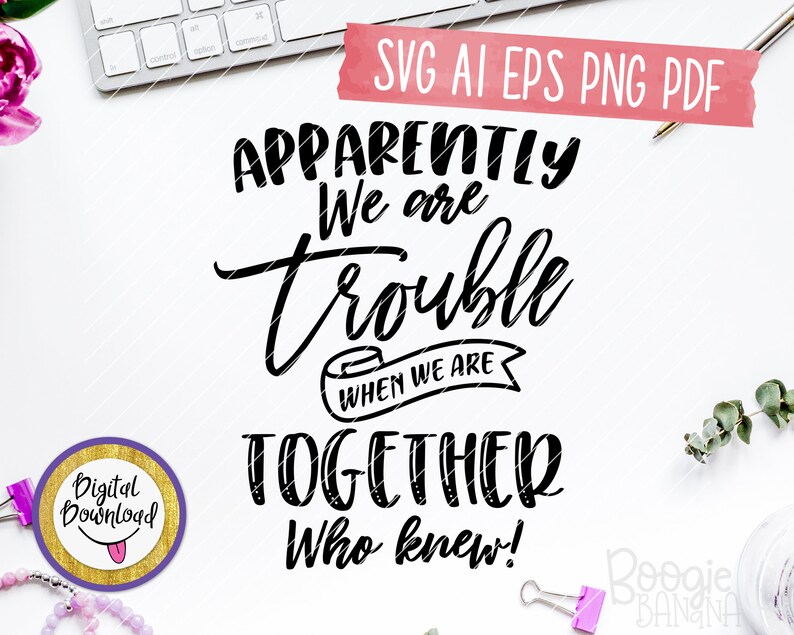 Download Apparently We're Trouble When We Are Together Who Knew Svg ...