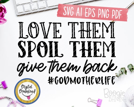 Love Them Spoil Them Give Them Back Godmother Life Svg Eps Png Etsy