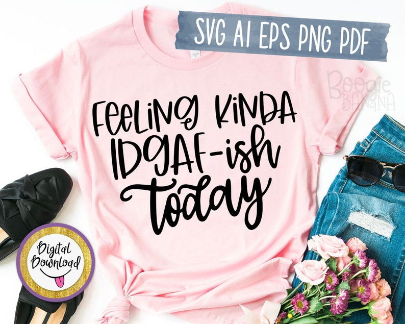 Download Feeling Kinda IDGAF-ish Today Svg Eps Png Pdf Cut File ...