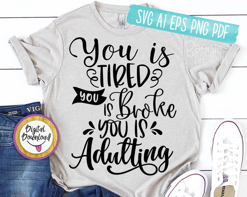 Download You Is Tired You Is Broke You Is Adulting Svg Eps Png Pdf ...