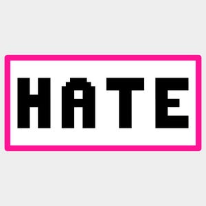 May include: A rectangular graphic featuring the word "HATE" in black, pixelated font. The text is set against a white backdrop, enclosed within a vibrant pink border. The design is minimalist and striking.