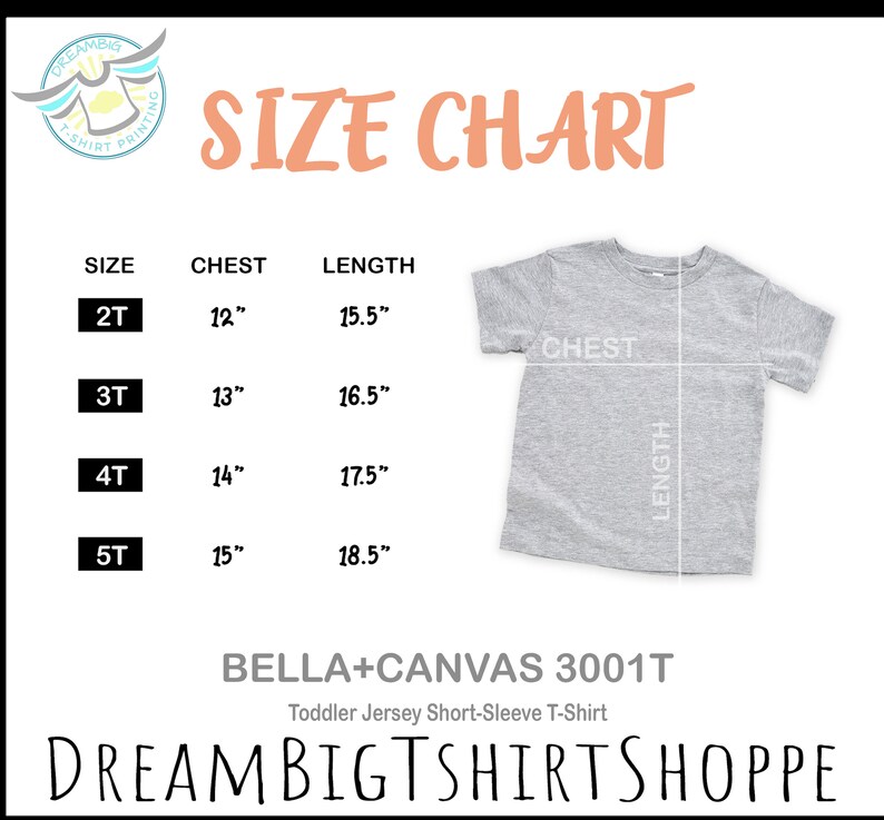 May include: Size chart for toddler t-shirts, showing chest and length measurements in inches for sizes 2T, 3T, 4T, and 5T. The chart is labelled "BELLA+CANVAS 3001T Toddler Jersey Short-Sleeve T-Shirt" and "DREAMBIGTSHIRTSHOPPE".